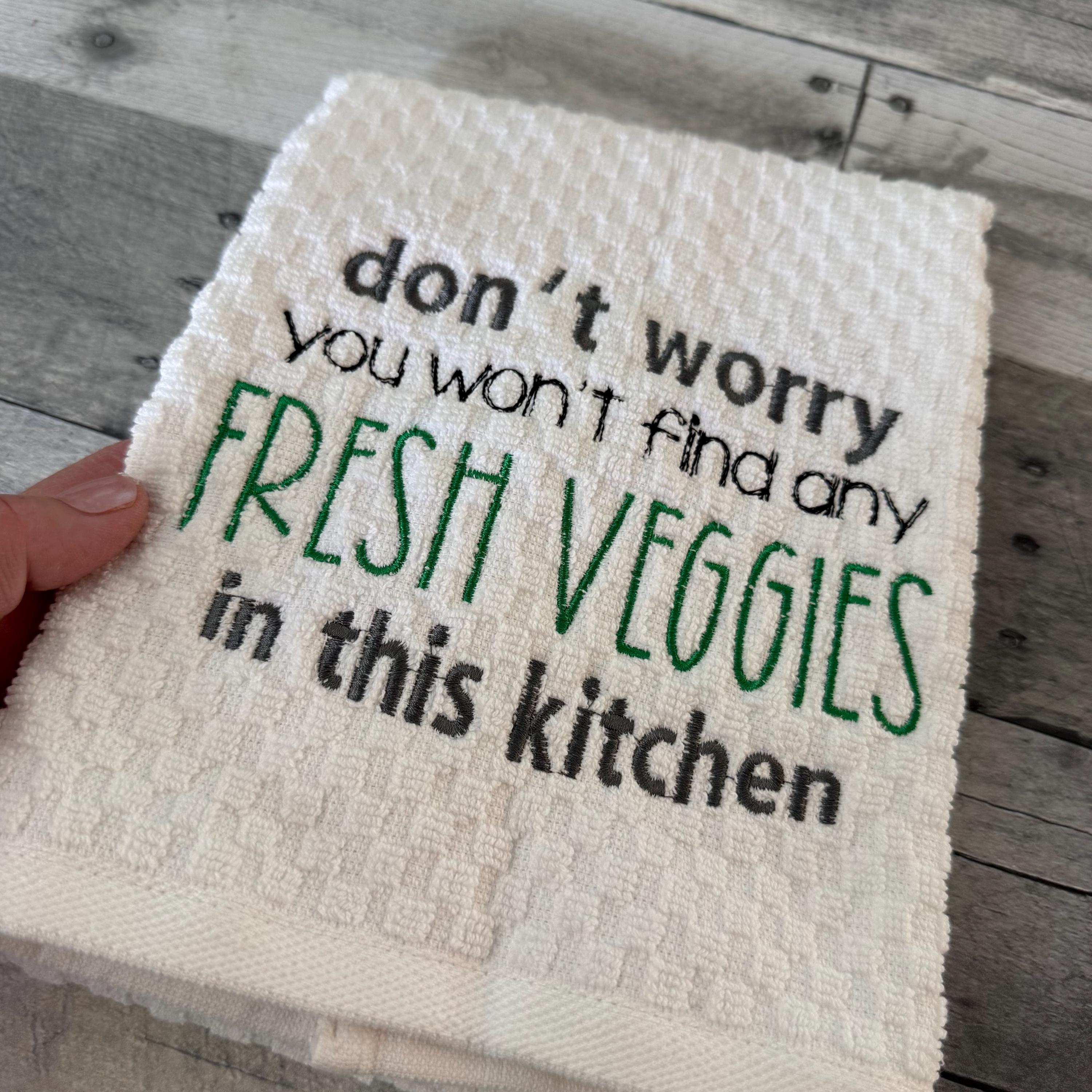 Don't Worry You Won't Find Any Fresh Veggies In This Kitchen Embroidered Kitchen Dish Towel