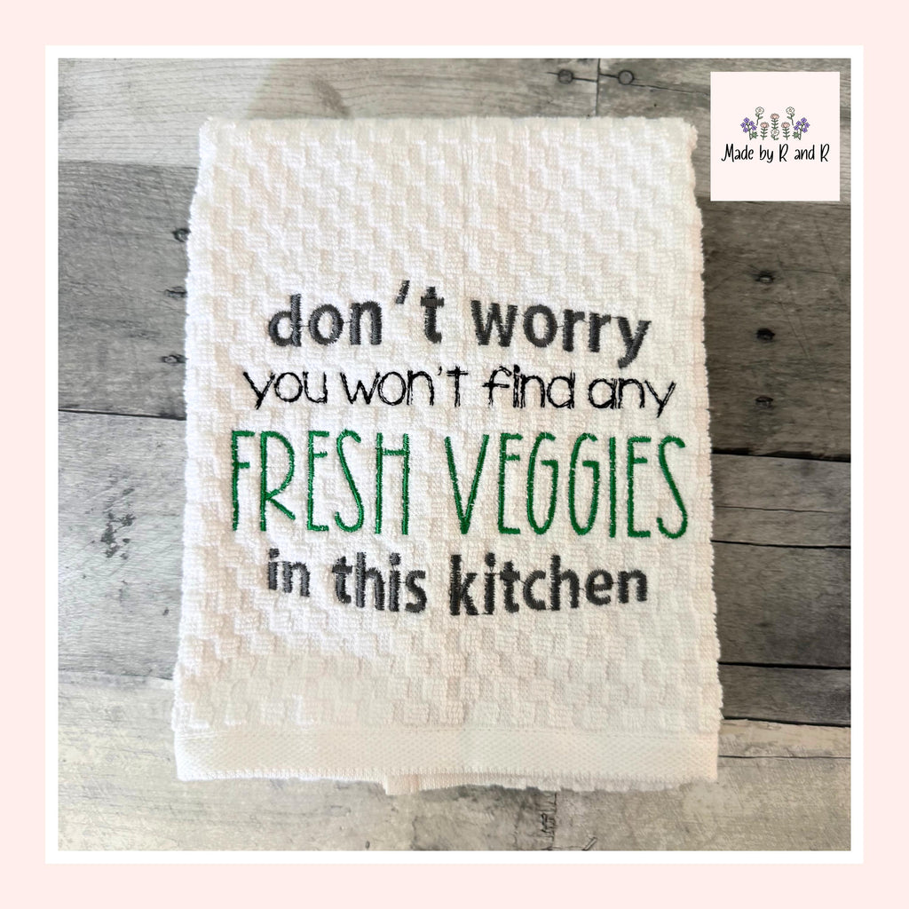 Don't Worry You Won't Find Any Fresh Veggies In This Kitchen Embroidered Kitchen Dish Towel